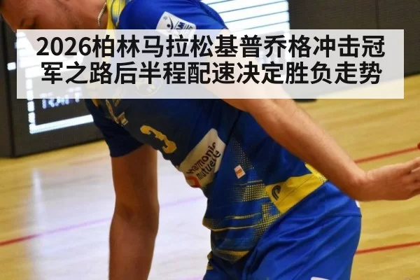 2026柏林马拉松基普乔格冲击冠军之路后半程配速决定胜负走势